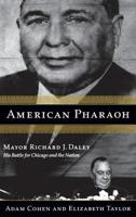 American Pharaoh: Mayor Richard J. Daley - His Battle for Chicago and the Nation 0316834890 Book Cover