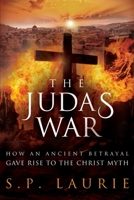 The Judas War: How an ancient betrayal gave rise to the Christ myth 1912029693 Book Cover