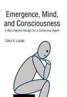 Emergence, Mind, and Consciousness: A Bio-Inspired Design for a Conscious Agent 1462041388 Book Cover