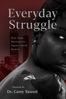 Everyday Struggle: How Toxic Workspaces Impact Black Women 0985031662 Book Cover