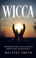Wicca: A Beginner's Guide to Wiccan Spells, Herbal Magic and Witchcraft 1079485554 Book Cover