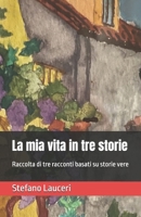 La mia vita in tre storie: Raccolta di tre racconti basati su storie vere (Italian Edition) B0FJYJ3Y9W Book Cover