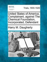 United States of America, Complainant, Against the Chemical Foundation, Incorporated, Defendant 1275061435 Book Cover