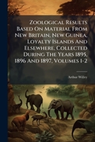 Zoological Results Based on Material from New Britain, New Guinea, Loyalty Islands and Elsewhere, Collected During the Years 1895, 1896 and 1897, Volumes 1-2... 1279922052 Book Cover