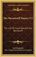 The Bernstorff Papers V2: The Life Of Count Albrecht Von Bernstorff 1163105368 Book Cover