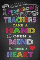 Preschool Teachers Take A Hand Open A Mind & Touch A Heart: Teacher Notebook, Teacher Appreciation Gift, Thank You Gift for Teachers (Lined Notebook) 1097370011 Book Cover