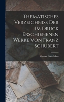 Thematisches Verzeichniss Der Im Druck Erschienenen Werke Von Franz Schubert - Primary Source Edition 1017122350 Book Cover