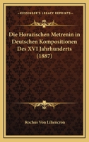 Die Horazischen Metrenin in Deutschen Kompositionen Des XVI Jahrhunderts (1887) 1149170972 Book Cover