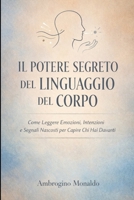 Il Potere Segreto del Linguaggio del Corpo: Come Leggere Emozioni, Intenzioni e Segnali Nascosti per Capire Chi Hai Davanti (Italian Edition) B0GX9Z952K Book Cover