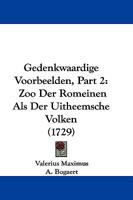 Gedenkwaardige Voorbeelden, Part 2: Zoo Der Romeinen Als Der Uitheemsche Volken (1729) 116606882X Book Cover