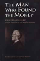 The Man Who Found the Money: John Stewart Kennedy and the Financing of the Western Railroads 0870134140 Book Cover