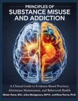 PRINCIPLES OF SUBSTANCES MISUSE AND ADDICTION: A Clinical Guide to Evidence-Based Practices, Abstinences Maintenance, and Behavioral Health B0GGGSC3TQ Book Cover