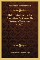 Date Historique De La Formation Du Canon Du Nouveau Testament (1867) 1141224356 Book Cover