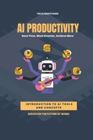 AI Productivity Unleashed: Save Time, Work Smarter, Achieve More B0DSLS86MK Book Cover