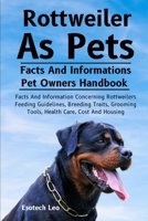 ROTTWEILERS AS PETS: Facts And Information Concerning Rottweilers Feeding Guidelines, Breeding Traits, Grooming Tools, Health Care, Cost And Housing B0DQ71K33Q Book Cover