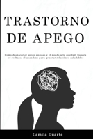 Trastorno de apego: Como deshacer el apego ansioso y el miedo a la soledad. Supera el rechazo y el abandono para generar relaciones saludables 191410353X Book Cover