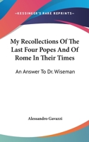 My Recollections of the Last Four Popes, and of Rome in Their Times: An Answer to Dr. Wiseman 101462875X Book Cover