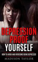 Depression Proof Yourself: How to Avoid and Overcome Being Depressed 153993540X Book Cover