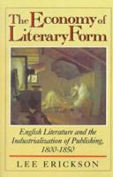 The Economy of Literary Form: English Literature and the Industrialization of Publishing, 1800-1850 0801863589 Book Cover