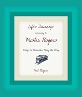 Life's Journeys According to Mr. Rogers: Things to Remember Along the Way