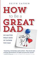 How to Be a Great Dad 098571381X Book Cover