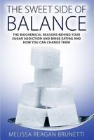 The Sweet Side of Balance: The Biochemical Reasons Behind Your Sugar Addiction and Binge Eating and How You Can Change Them 1728920248 Book Cover
