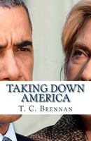 Taking Down America: The Destructive Policies of Barack Obama and Hillary Clinton 1537669214 Book Cover