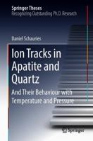 Ion Tracks in Apatite and Quartz: And Their Behaviour with Temperature and Pressure 3319962825 Book Cover