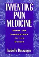 Inventing Pain Medicine: From the Laboratory to the Clinic 0813525020 Book Cover