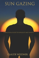 Sun Gazing: A Practical Guide to Sunlight, Health, and the Body You Were Built to Have B0GMWZKGQ2 Book Cover