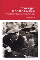 Compagno D'Annunzio, alalà!: Italianità e socialismo nell’impresa Fiume: scritti di Gabriele D’Annunzio e Alceste De Ambris 1471074978 Book Cover