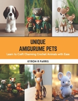 Unique Amigurume Pets: Learn to Craft Charming Crochet Animals with Ease B0CS98Y9PZ Book Cover