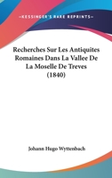 Recherches Sur Les Antiquites Romaines Dans La Vallee De La Moselle De Treves (1840) 1279200901 Book Cover