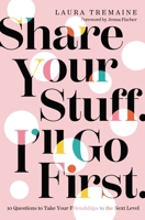 Share Your Stuff. I'll Go First.: 10 Questions to Take Your Friendships to the Next Level 0310359856 Book Cover
