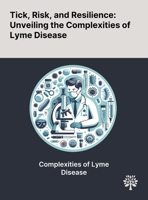 Tick, Risk, and Resilience: Unveiling the Complexities of Lyme Disease 1022903071 Book Cover