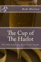 The Cup of The Harlot: The End Times We Were Never Taught 1484837657 Book Cover