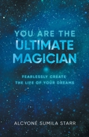 You Are The Ultimate Magician: Fearlessly Create The Life of Your Dreams 9386874695 Book Cover