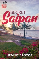Secret Saipan: Guide to Traveling & Living in Saipan CNMI (Island Travel Guide) B0D6X8PVJ7 Book Cover