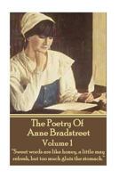 The Poetry Of Anne Bradstreet. Volume 1: “Sweet words are like honey, a little may refresh, but too much gluts the stomach.” 1783947993 Book Cover