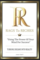 RAGS TO RICHES: "Using the Power of your Mind for Success" B0DQ5TKN83 Book Cover