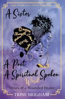 A Sister, A Poet, A Spiritual Spoken Word: Verses of a Wounded Healer 1966481365 Book Cover