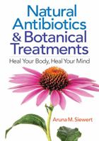 Natural Antibiotics and Botanical Treatments: Heal Your Body, Heal Your Mind 077880545X Book Cover