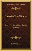 Diesseits von Weimar: Auch ein Buch über Goethe (German Edition) 1167619218 Book Cover