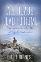 All Roads Lead to Rome: Searching for the End of My Father's War 1640126279 Book Cover