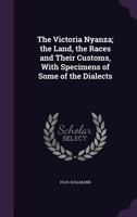 The Victoria Nyanza; The Land, the Races and Their Customs, with Specimens of Some of the Dialects 1363989987 Book Cover