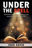 Under the Spell: What If the Notions You Have About God and Yourself Are Based on a Lie? 1664231846 Book Cover