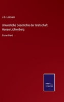 Urkundliche Geschichte der Grafschaft Hanau-Lichtenberg: Erster Band 3375081405 Book Cover