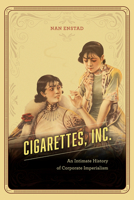 Cigarettes, Inc.: An Intimate History of Corporate Imperialism 022653331X Book Cover