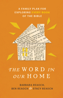 The Word in Our Home: A Family Plan for Exploring Every Book of the Bible 0802438970 Book Cover