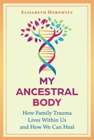 My Ancestral Body: How Family Trauma Lives Within Us and How We Can Heal B0GSGYQ8SW Book Cover